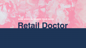 Retail Doctor — How Video Increases Your Sales